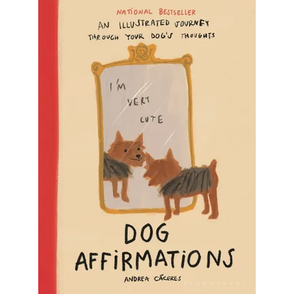 Dog Affirmations: An Illustrated Journey Through Your Dog's Thoughts